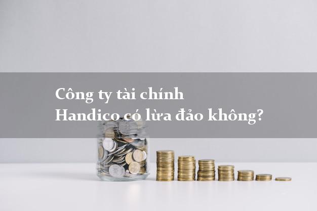 Công ty tài chính Handico có lừa đảo không?