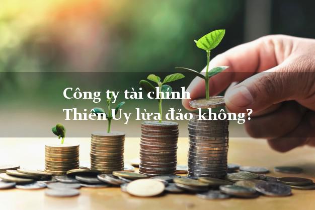 Công ty tài chính Thiên Uy lừa đảo không?