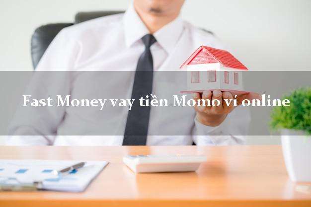 Fast Money vay tiền Momo ví online chấp nhận nợ xấu Fast Money vay tiền Momo ví online