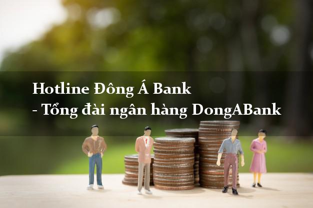Hotline Đông Á Bank - Tổng đài ngân hàng DongABank Hotline Đông Á Bank - Tổng đài ngân hàng DongABank