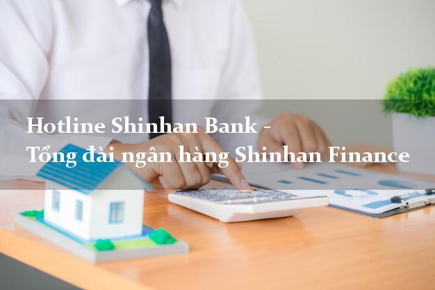 Hotline Shinhan Bank - Tổng đài ngân hàng Shinhan Finance Hotline Shinhan Bank - Tổng đài ngân hàng Shinhan Finance