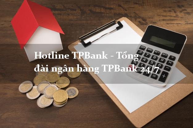 Hotline TPBank - Tổng đài ngân hàng TPBank 24/7 Hotline TPBank - Tổng đài ngân hàng TPBank 24/7