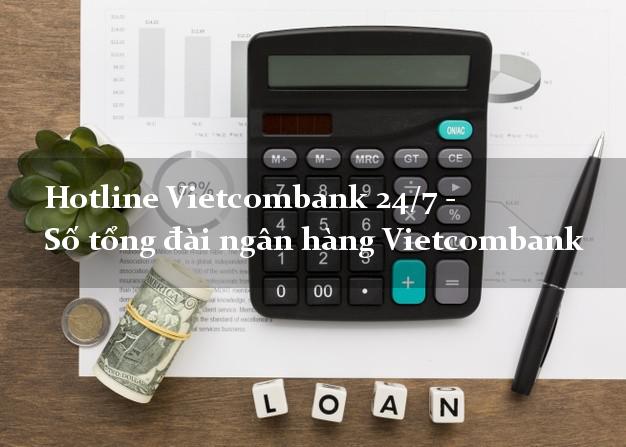 Hotline Vietcombank 24/7 - Số tổng đài ngân hàng Vietcombank Hotline Vietcombank 24/7 - Số tổng đài ngân hàng Vietcombank
