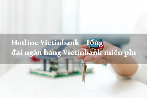 Hotline Vietinbank - Tổng đài ngân hàng Vietinbank miễn phí Hotline Vietinbank - Tổng đài ngân hàng Vietinbank miễn phí