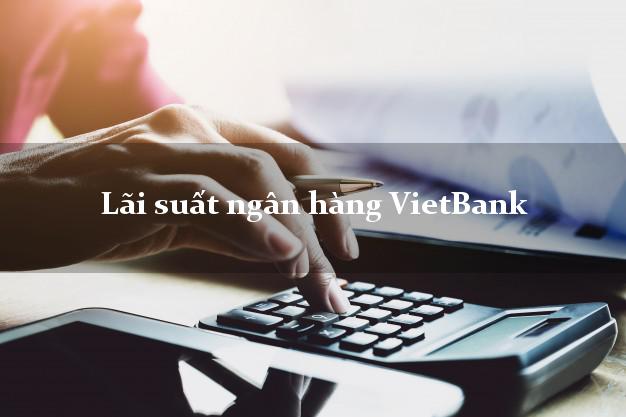 Lãi suất ngân hàng VietBank hôm nay Lãi suất ngân hàng VietBank